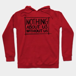 Nothing About Us Without Us Hoodie